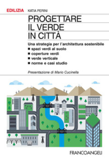 Progettare il verde in città. Una strategia per l'architettura sostenibile. Spazi verdi al...