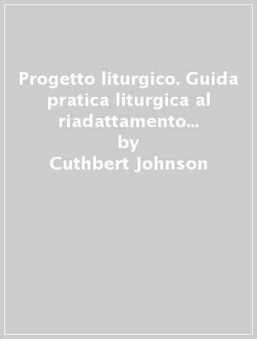 Progetto Liturgico Guida Pratica Liturgica Al Riadattamento Delle Chiese Cuthbert Johnson Libro Mondadori Store