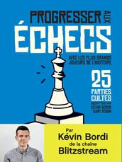 Progresser aux échecs avec les plus grands joueurs de l Histoire. 25 parties cultes décryptées par Kévin Bordi et Samy Robin
