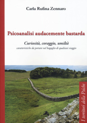 Psicoanalisi audacemente bastarda. Curiosità, coraggio, umiltà caratteristiche da portare nel bagaglio di qualsiasi viaggio