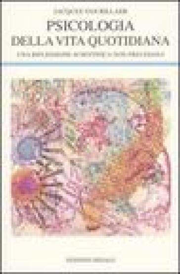 Psicologia della vita quotidiana. Una riflessione scientifica non freudiana  - Jacques Van Rillaer - Libro - Mondadori Store