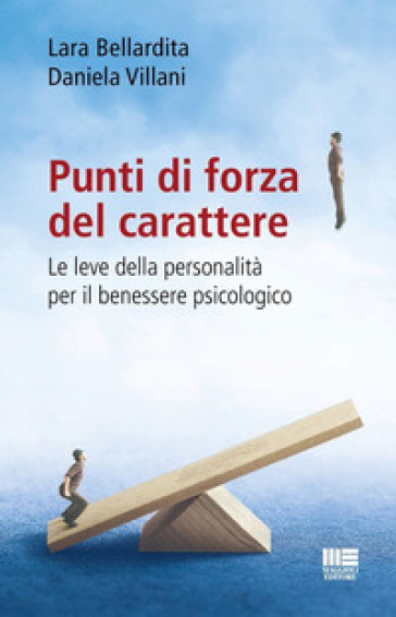 Punti di forza del carattere. Le leve della personalità per il benessere psicologico - Daniela Villani - Lara Bellardita