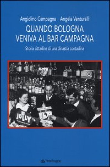 Quando Bologna veniva al bar Campagna. Storia cittadina di una dinastia contadina