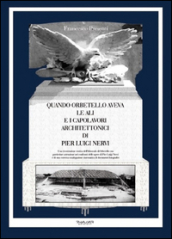 Quando Orbetello aveva le ali e i capolavori architettonici di Pier Luigi Nervi. Una ricostruzione storica dell idroscalo di Orbetello con particolare attenzione...