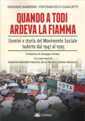Quando a Todi ardeva la Fiamma. Uomini e storia del Movimento Sociale tuderte dal 1947 al 1995