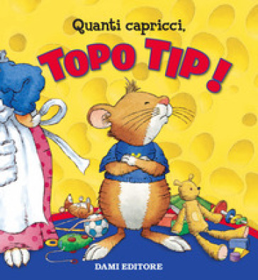 Quanti capricci, Topo Tip! Ediz. a colori - Anna Casalis - Libro -  Mondadori Store