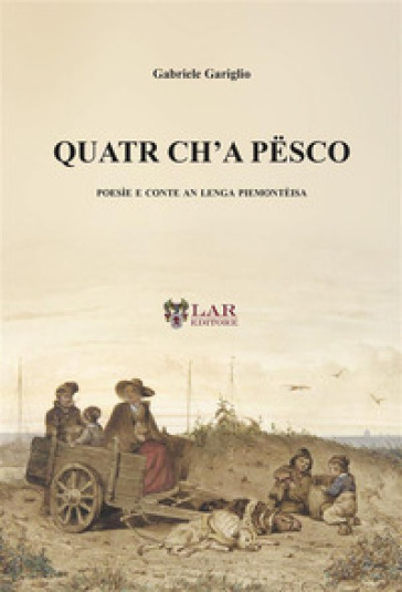 Quatr ch'a pësco. Poesìe e conte an lenga piemontèisa - Gabriele Gariglio