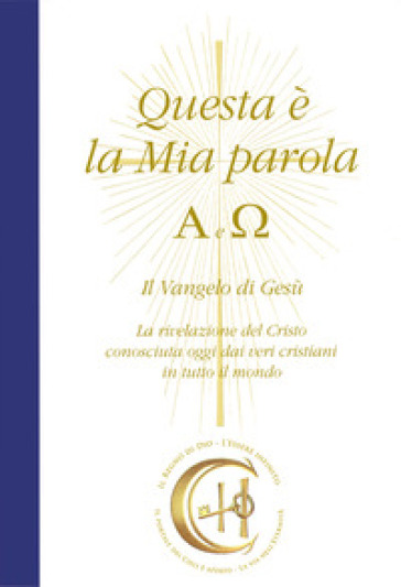 Questa è la mia parola. Alfa e Omega. Il Vangelo di Gesù. La rivelazione del Cristo conosc...