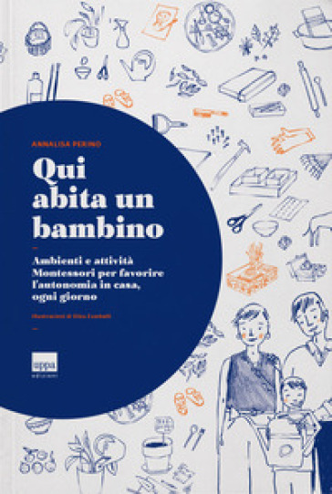 Qui abita un bambino. Ambienti e attività Montessori per favorire l'autonomia in casa, ogn...