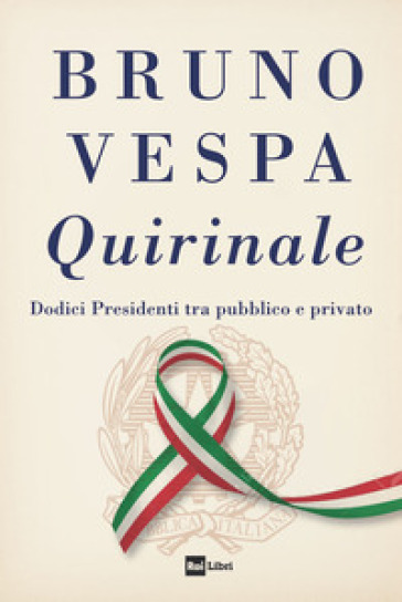 Quirinale. Dodici presidenti tra pubblico e privato - Bruno Vespa - Libro -  Mondadori Store
