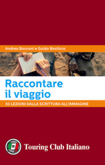 Raccontare il viaggio. 30 lezioni dalla scrittura all'immagine