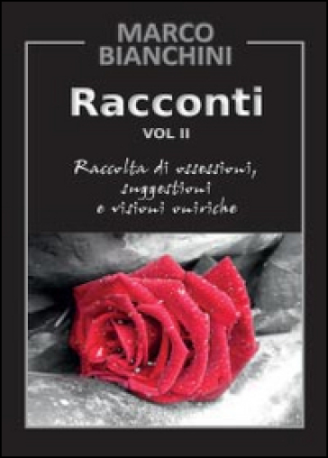 Racconti. Raccolta di ossessioni, suggestioni e visioni oniriche. 2.