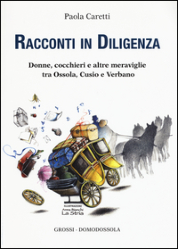 Racconti in diligenza. Donne, cocchieri e altre meraviglie tra Ossola, Cusio e Verbano