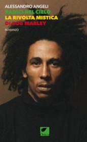 Radici nel cielo. La rivolta mistica di Bob Marley. Ediz. integrale