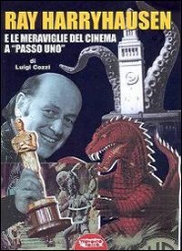 Ray Harryhausen e le meraviglie del cinema a «passo uno» - Luigi Cozzi