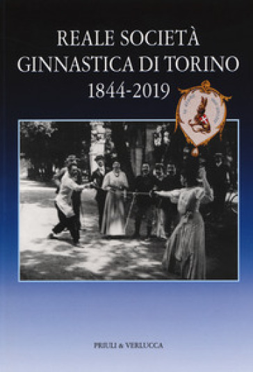 Reale società ginnastica di Torino 1844-2019. 175 anni di storia - Fabrizio Turco - Antonella Beggiato