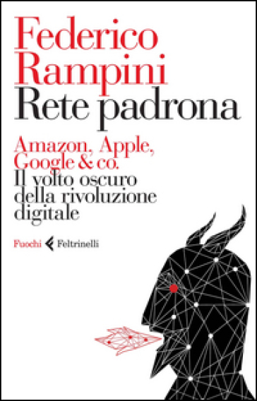 Rete padrona. Amazon, Apple, Google & co. Il volto oscuro della rivoluzione  digitale - Federico Rampini - Libro - Mondadori Store