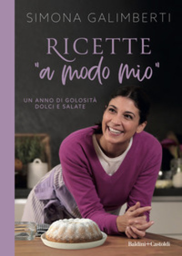 Ricette «a modo mio». Un anno di golosità dolci e salate - Simona Galimberti