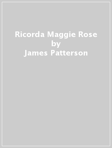 Ricorda Maggie Rose - James Patterson - Libro - Mondadori Store