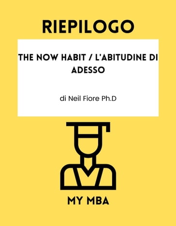 Riepilogo - The Now Habit / L'Abitudine Di Adesso - My MBA