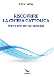 Riscoprire la Chiesa cattolica. Brevi saggi storico-teologici - Lino Piano  - Libro - Mondadori Store