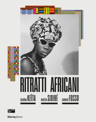 Ritratti africani. Seydou Keita, Malik Sidibé, Samuel Fosso. Ediz. italiana e inglese