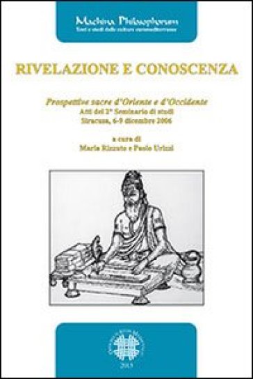 Rivelazione e conoscenza. Prospettive sacre d'Oriente e d'Occidente. Atti del 2° Seminario di studi (Siracusa, 6-9 dicembre 2006)