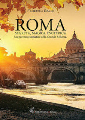 Roma. Segreta, magica, esoterica. Un percorso iniziatico nella grande  bellezza - Federica Baldi - Libro - Mondadori Store