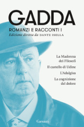 Romanzi e racconti. Vol. 1: La Madonna dei filosofi-Il castello di Udine-L Adalgisa-La cognizione del dolore