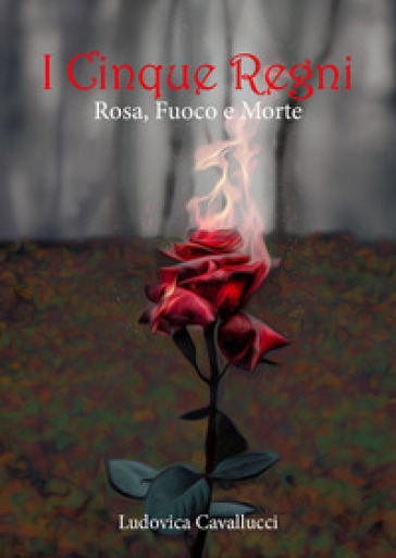 Rosa, fuoco e morte. I cinque regni - Ludovica Cavallucci - Libro -  Mondadori Store