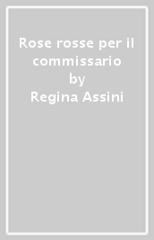 Rose rosse per il commissario - Regina Assini, Susanna Longo - Libro -  Mondadori Store
