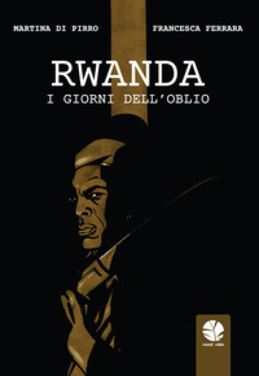 Rwanda. I giorni dell'oblio - Martina Di Pirro - Francesca Ferrara