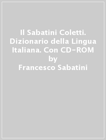 Il Sabatini Coletti. Dizionario della Lingua Italiana. Con CD-ROM -  Francesco Sabatini, Vittorio Coletti - Libro - Mondadori Store