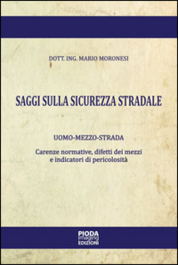 Saggi sulla sicurezza stradale. Uomo-mezzo-strada. Carenze normative, difetti dei mezzi e...