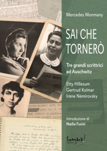 Sai che tornerò. Tre grandi scrittrici ad Auschwitz: Irène Némirovsky, Gertrud Kolmar, Ett...