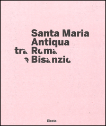 Santa Maria Antiqua tra Roma e Bisanzio. Catalogo della mostra (Roma, 17  marzo-11 settembre 2016) - - Libro - Mondadori Store