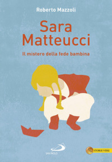 Sara Matteucci. Il mistero della fede bambina - Roberto Mazzoli