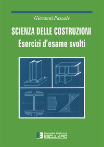 Scienza delle costruzioni. Esercizi d'esame svolti