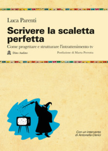 Scrivere la scaletta perfetta. Come progettare e strutturare  l'intrattenimento tv - Luca Parenti - Libro - Mondadori Store