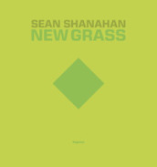 Sean Shanahan. New grass. Ediz. italiana e inglese
