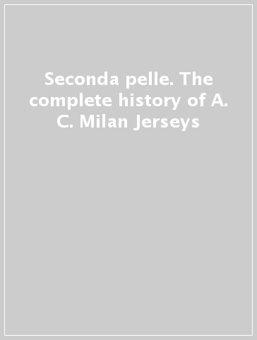 Seconda pelle. The complete history of A. C. Milan Jerseys - - Libro -  Mondadori Store