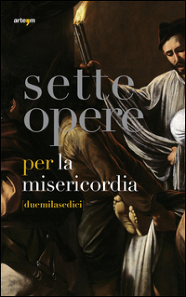 Sette opere per la Misericordia [duemilasedici]. Ediz. illustrata