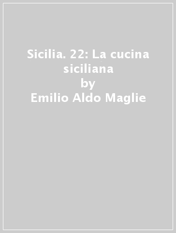 Sicilia. 22: La cucina siciliana - Emilio Aldo Maglie - Libro - Mondadori  Store