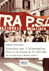Sinistra per l Alternativa. Storia di una corrente del PSI (1976-1984)
