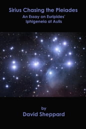 Sirius Chasing the Pleiades, An Essay on Euripides  Iphigeneia at Aulis