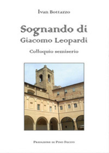 Sognando di Giacomo Leopardi. Colloquio semiserio - Ivan Bottazzo