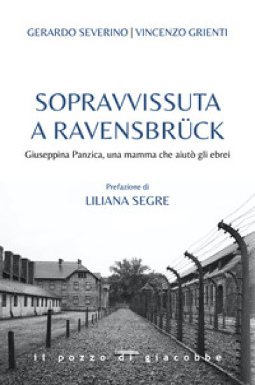 Sopravvissuta a Ravensbrück. Giuseppina Panzica, una mamma che aiutò gli ebrei - Gerardo Severino - Vincenzo Grienti