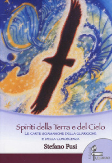 Spiriti della terra e del cielo. Le carte sciamaniche della guarigione e della conoscenza....