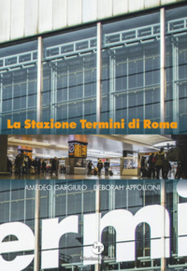 La Stazione Termini di Roma. Ediz. illustrata - Amedeo Gargiulo, Deborah  Appolloni - Libro - Mondadori Store