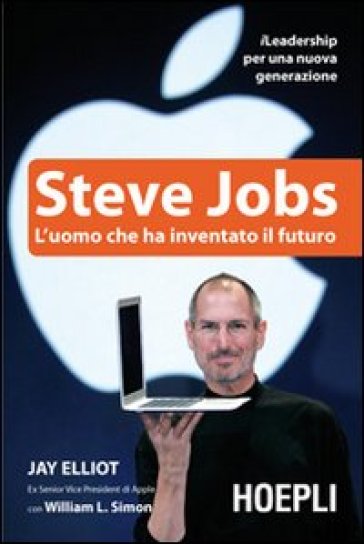 Steve Jobs. L'uomo che ha inventato il futuro - Jay Elliot, William L.  Simon - Libro - Mondadori Store